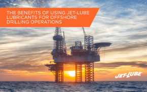 The Benefits of Using Jet-Lube Lubricants for Offshore Drilling Operations